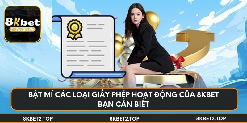 Bật mí các loại giấy phép hoạt động của 8KBet bạn cần biết