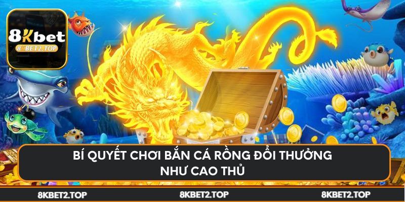 Bí quyết chơi bắn cá rồng đổi thưởng như cao thủ