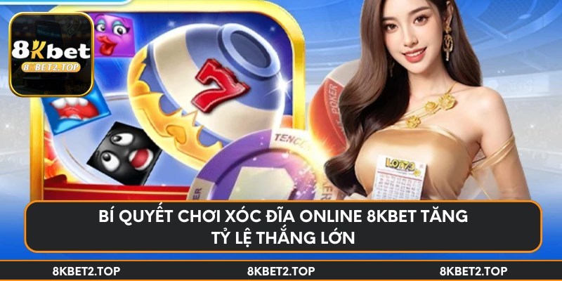 Bí quyết chơi xóc đĩa online 8kbet tăng tỷ lệ thắng lớn