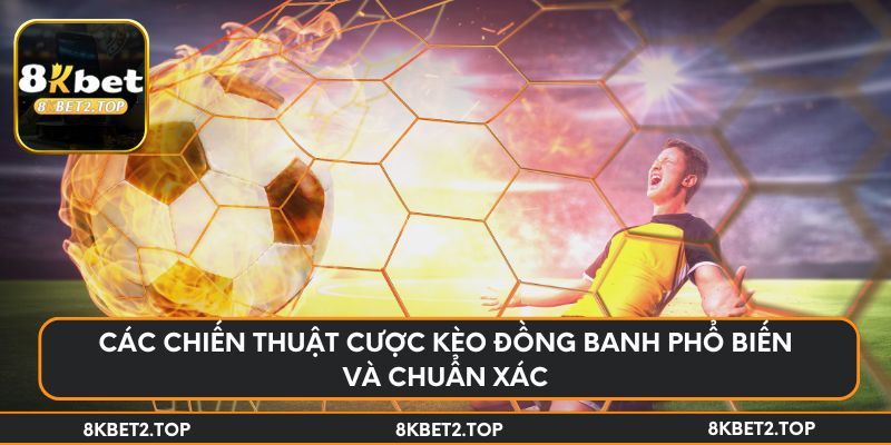 Các chiến thuật cược kèo đồng banh phổ biến và chuẩn xác