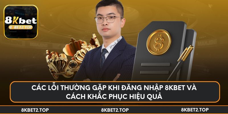 Các lỗi thường gặp khi đăng nhập 8KBet và cách khắc phục hiệu quả