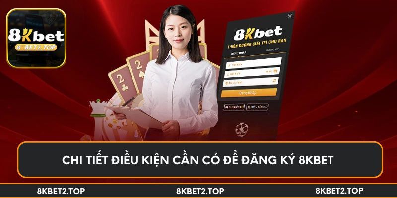 Chi tiết điều kiện cần có để đăng ký 8KBet