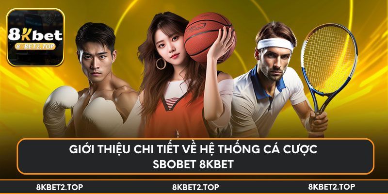 Giới thiệu chi tiết về hệ thống cá cược SBOBET 8KBet