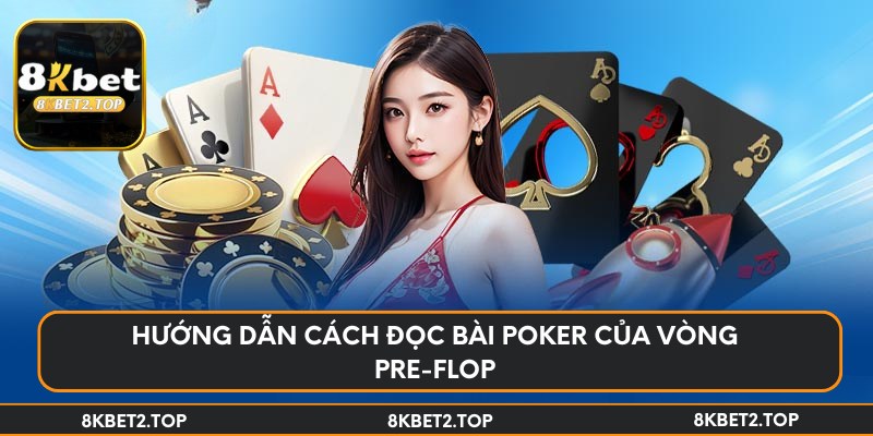 Hướng dẫn cách đọc bài poker của vòng Pre-Flop