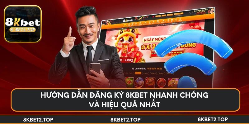 Hướng dẫn đăng ký 8KBet nhanh chóng và hiệu quả nhất
