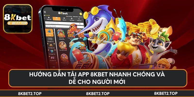 Hướng dẫn tải app 8KBet nhanh chóng và dễ cho người mới