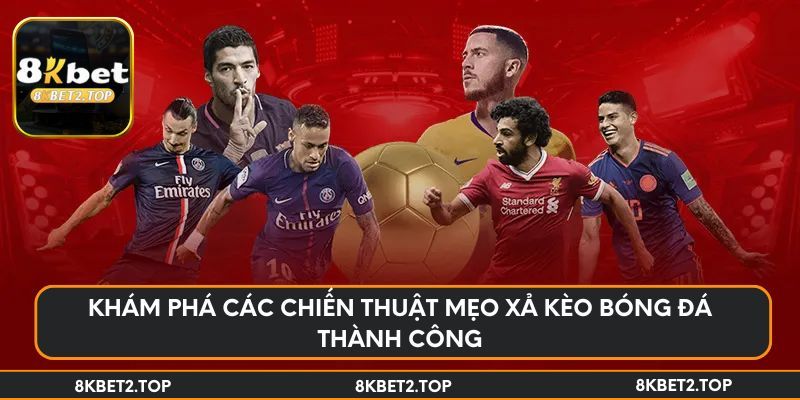 Khám phá các chiến thuật mẹo xả kèo bóng đá thành công