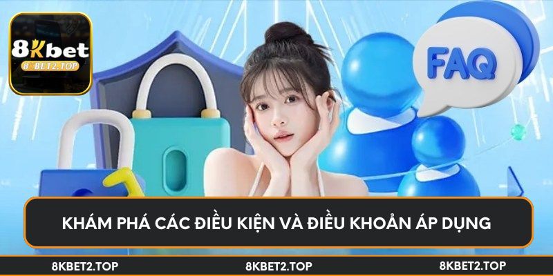 Khám phá các điều kiện và điều khoản áp dụng