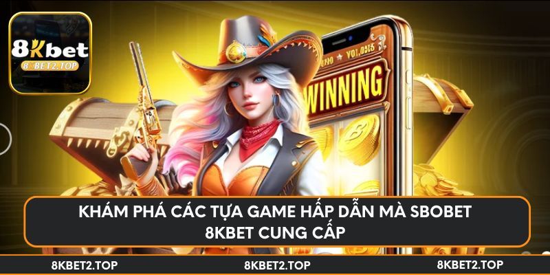 Khám phá các tựa game hấp dẫn mà SBOBET 8KBet cung cấp