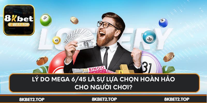 Lý do Mega 6/45 là sự lựa chọn hoàn hảo cho người chơi?
