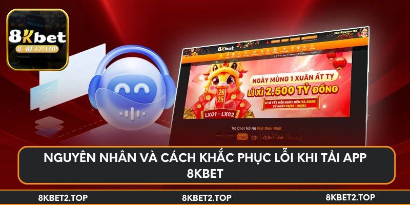 Nguyên nhân và cách khắc phục lỗi khi tải app 8KBet
