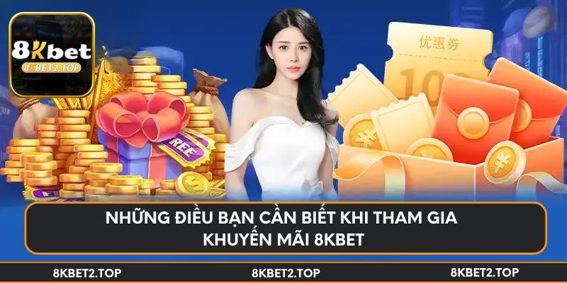 Những điều bạn cần biết khi tham gia khuyến mãi 8KBet