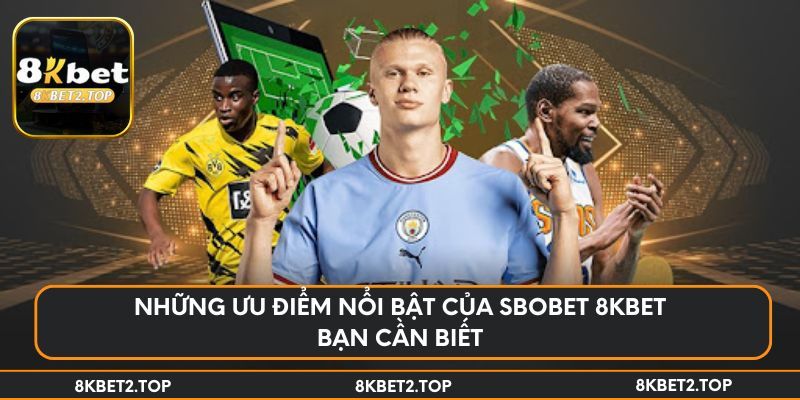 Những ưu điểm nổi bật của SBOBET 8KBet bạn cần biết