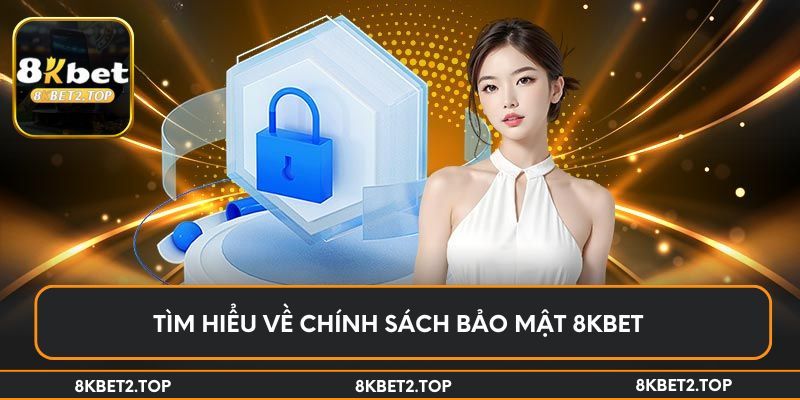 Tìm hiểu về chính sách bảo mật 8KBet